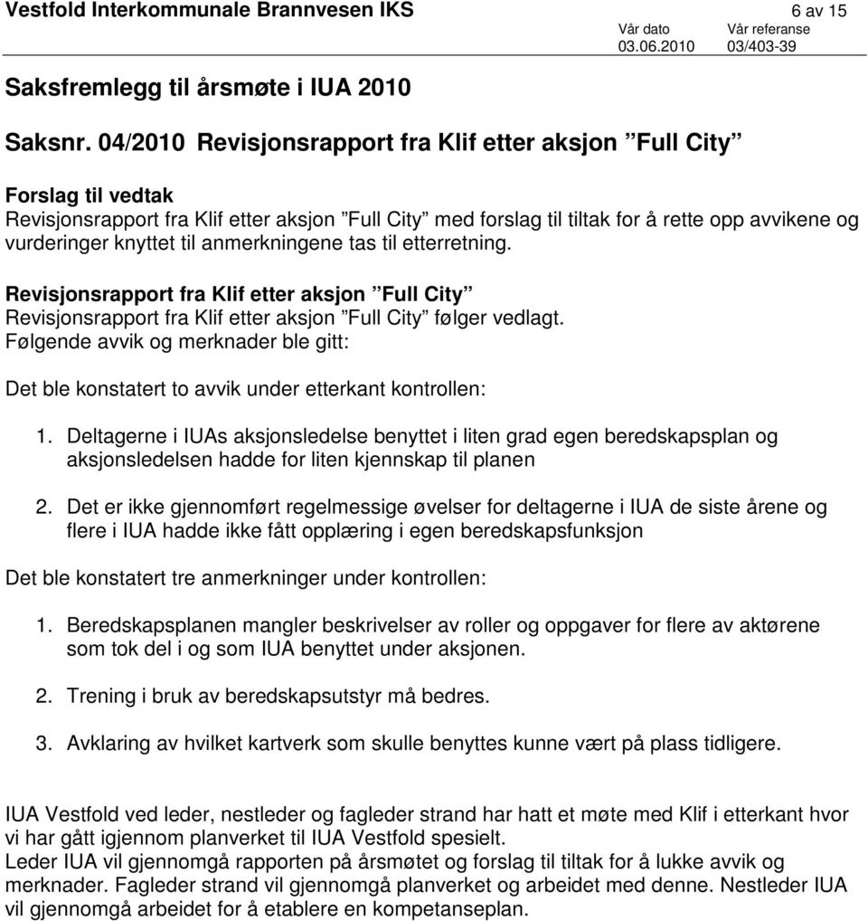 anmerkningene tas til etterretning. Revisjonsrapport fra Klif etter aksjon Full City Revisjonsrapport fra Klif etter aksjon Full City følger vedlagt.