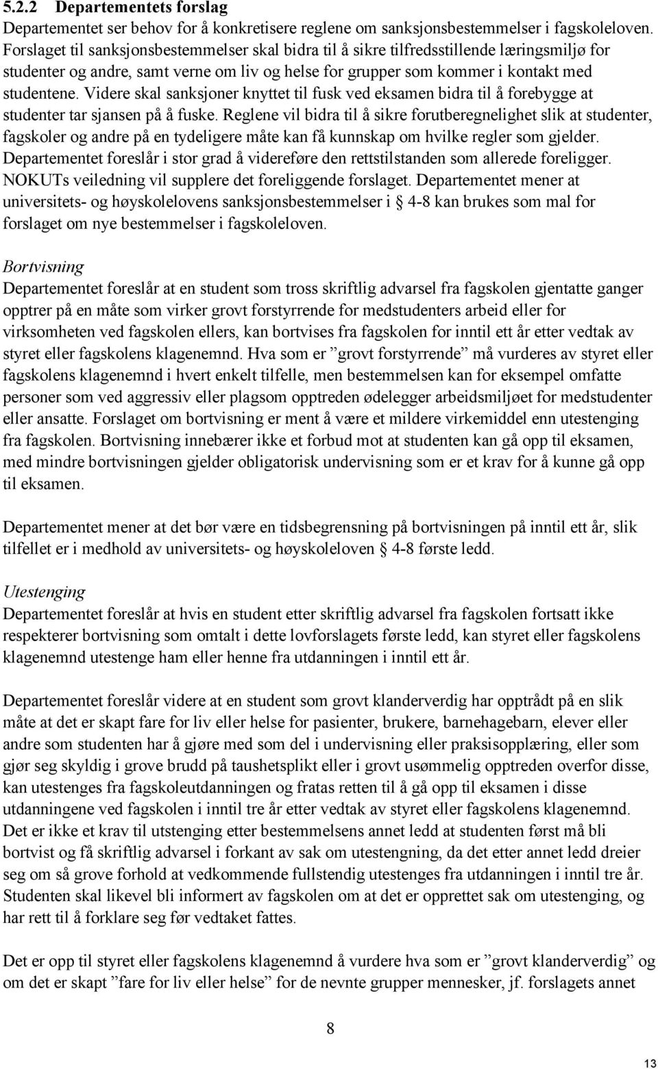 Videre skal sanksjoner knyttet til fusk ved eksamen bidra til å forebygge at studenter tar sjansen på å fuske.