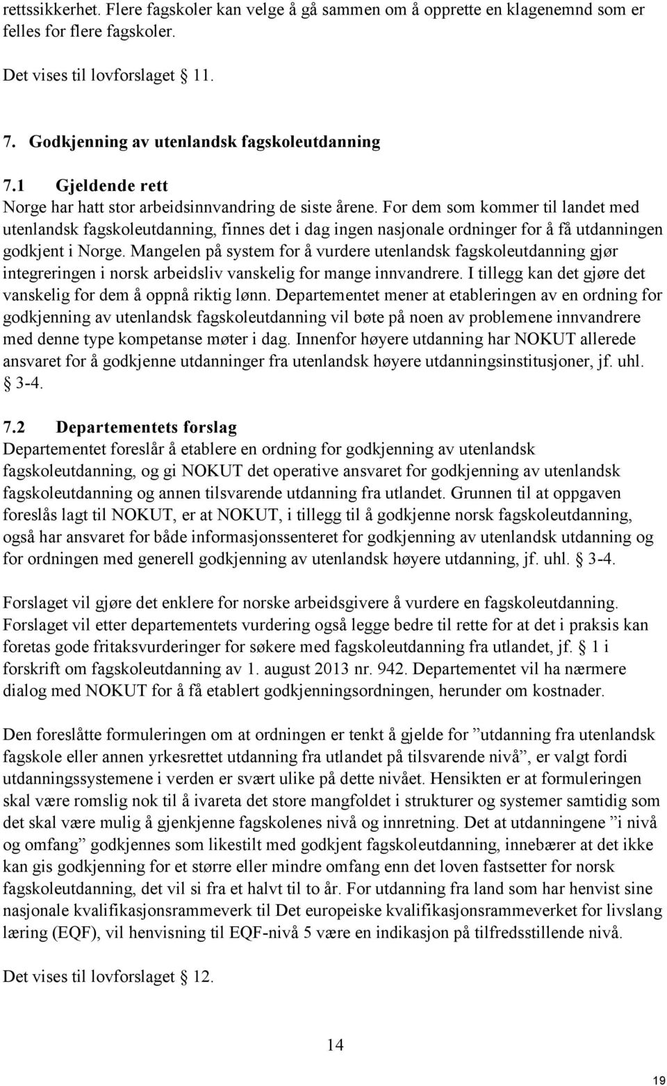 For dem som kommer til landet med utenlandsk fagskoleutdanning, finnes det i dag ingen nasjonale ordninger for å få utdanningen godkjent i Norge.