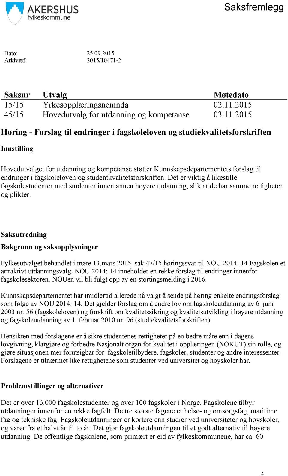 2015 Høring - Forslag til endringer i fagskoleloven og studiekvalitetsforskriften Innstilling Hovedutvalget for utdanning og kompetanse støtter Kunnskapsdepartementets forslag til endringer i