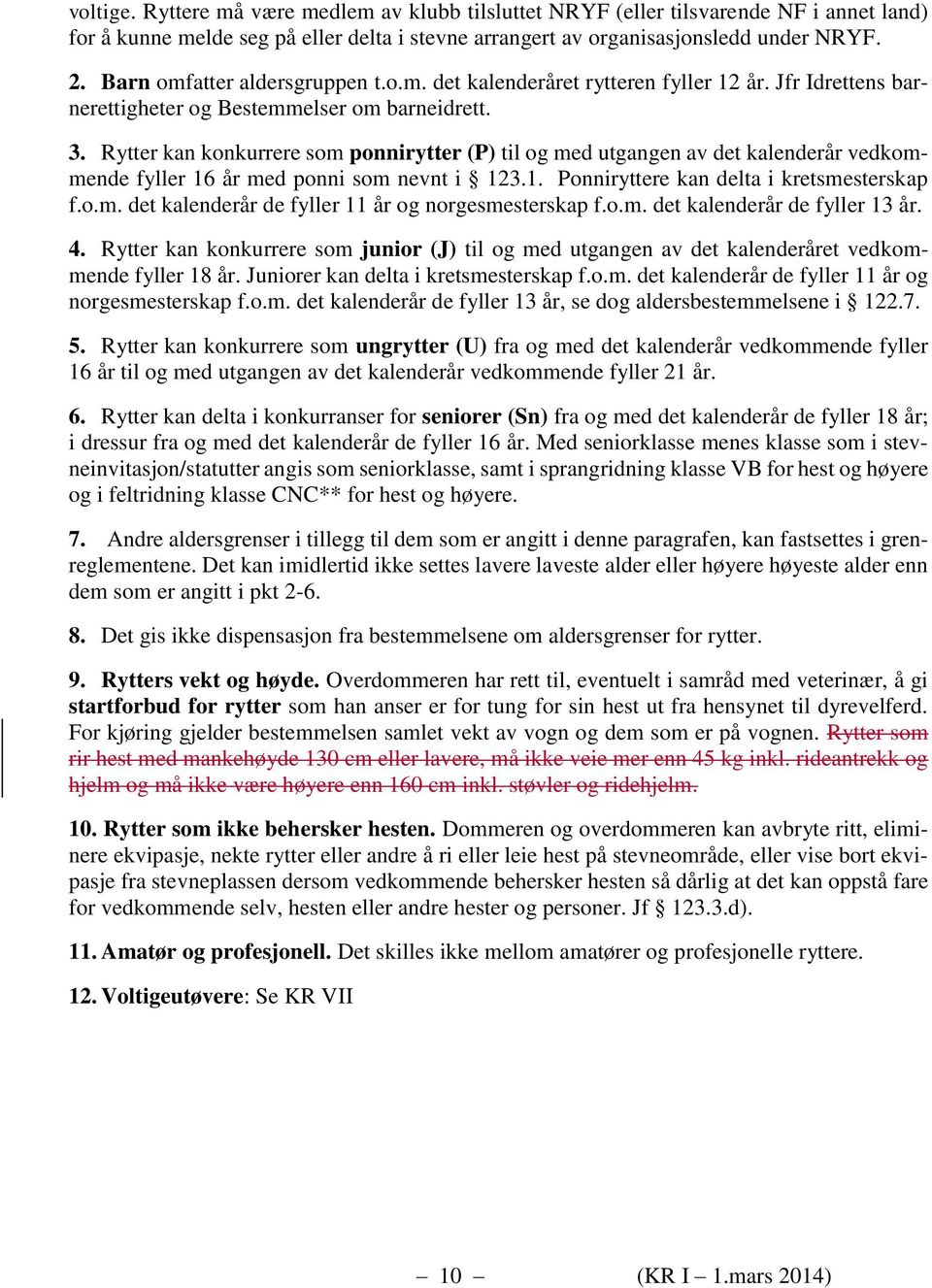 Rytter kan konkurrere som ponnirytter (P) til og med utgangen av det kalenderår vedkommende fyller 16 år med ponni som nevnt i 123.1. Ponniryttere kan delta i kretsmesterskap f.o.m. det kalenderår de fyller 11 år og norgesmesterskap f.