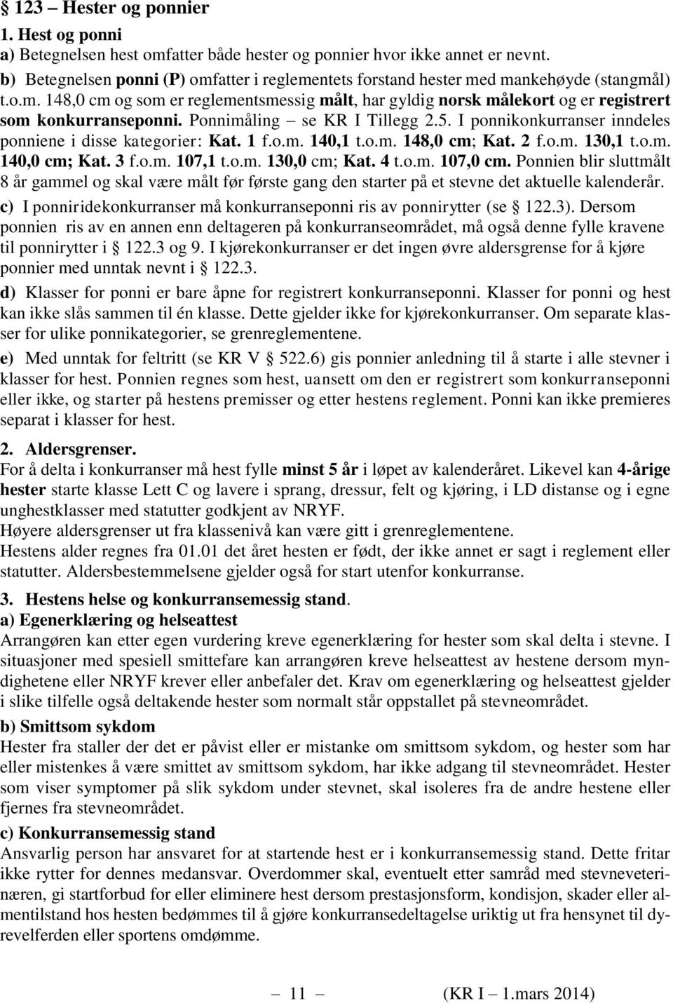 Ponnimåling se KR I Tillegg 2.5. I ponnikonkurranser inndeles ponniene i disse kategorier: Kat. 1 f.o.m. 140,1 t.o.m. 148,0 cm; Kat. 2 f.o.m. 130,1 t.o.m. 140,0 cm; Kat. 3 f.o.m. 107,1 t.o.m. 130,0 cm; Kat.