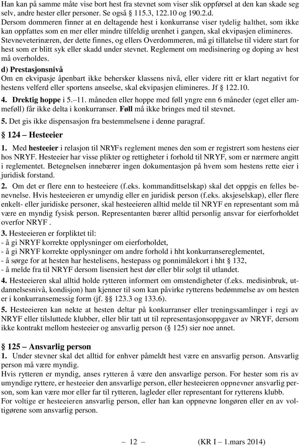 Stevneveterinæren, der dette finnes, og ellers Overdommeren, må gi tillatelse til videre start for hest som er blitt syk eller skadd under stevnet.