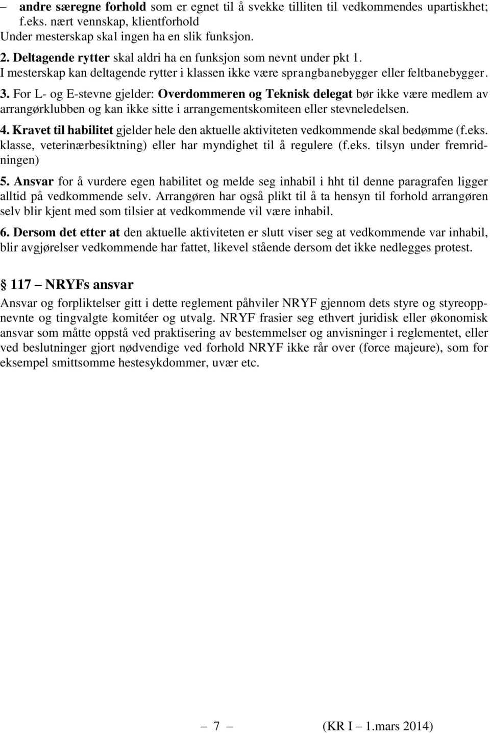 For L- og E-stevne gjelder: Overdommeren og Teknisk delegat bør ikke være medlem av arrangørklubben og kan ikke sitte i arrangementskomiteen eller stevneledelsen. 4.