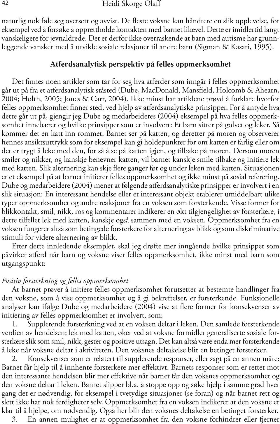 Det er derfor ikke overraskende at barn med autisme har grunnleggende vansker med å utvikle sosiale relasjoner til andre barn (Sigman & Kasari, 1995).