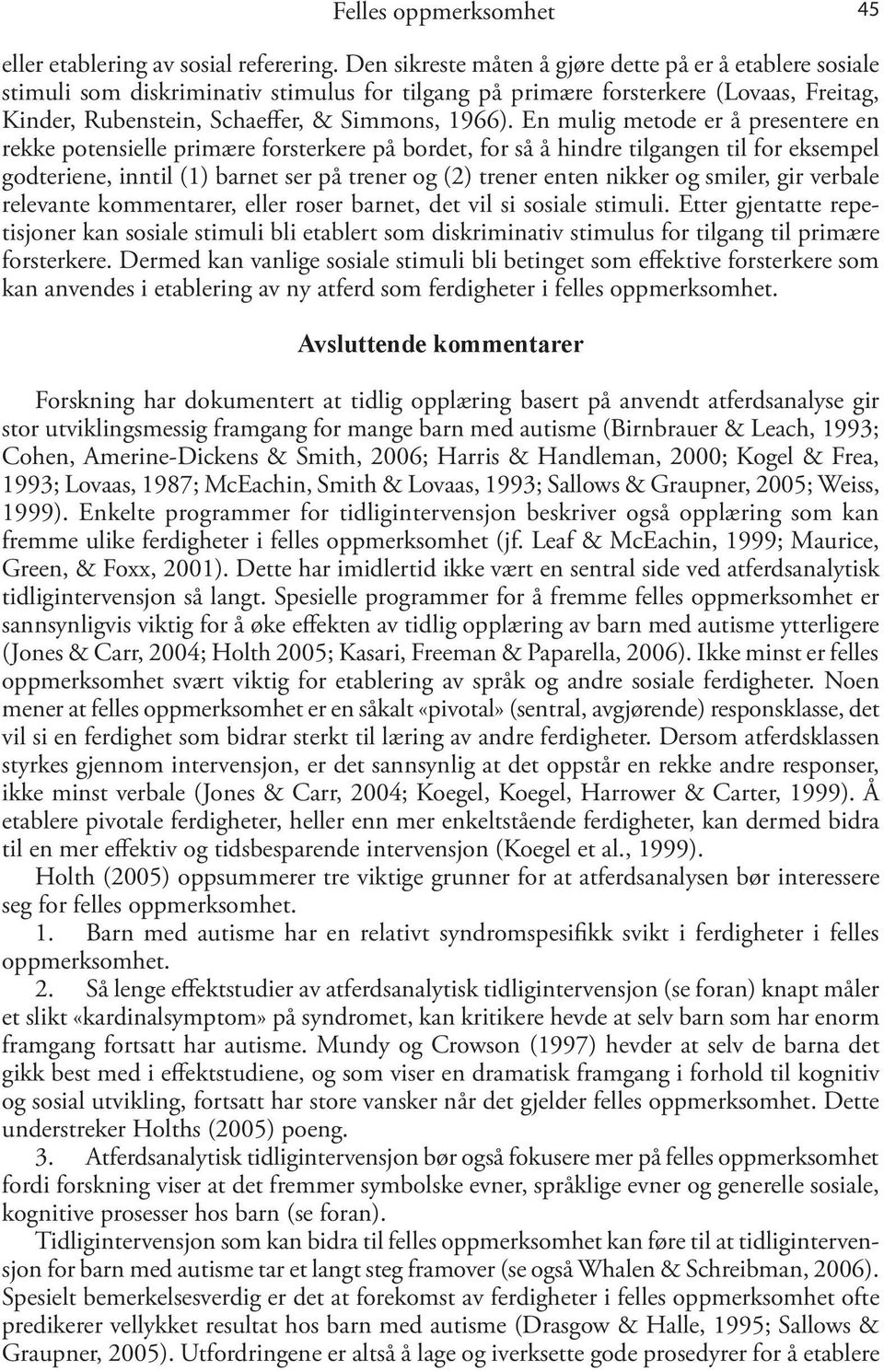 En mulig metode er å presentere en rekke potensielle primære forsterkere på bordet, for så å hindre tilgangen til for eksempel godteriene, inntil (1) barnet ser på trener og (2) trener enten nikker