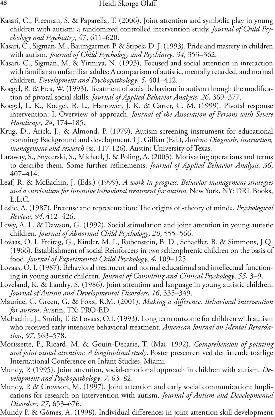 Journal of Child Psychology and Psychiatry, 34, 353 362. Kasari, C., Sigman, M. & Yirmiya, N. (1993).