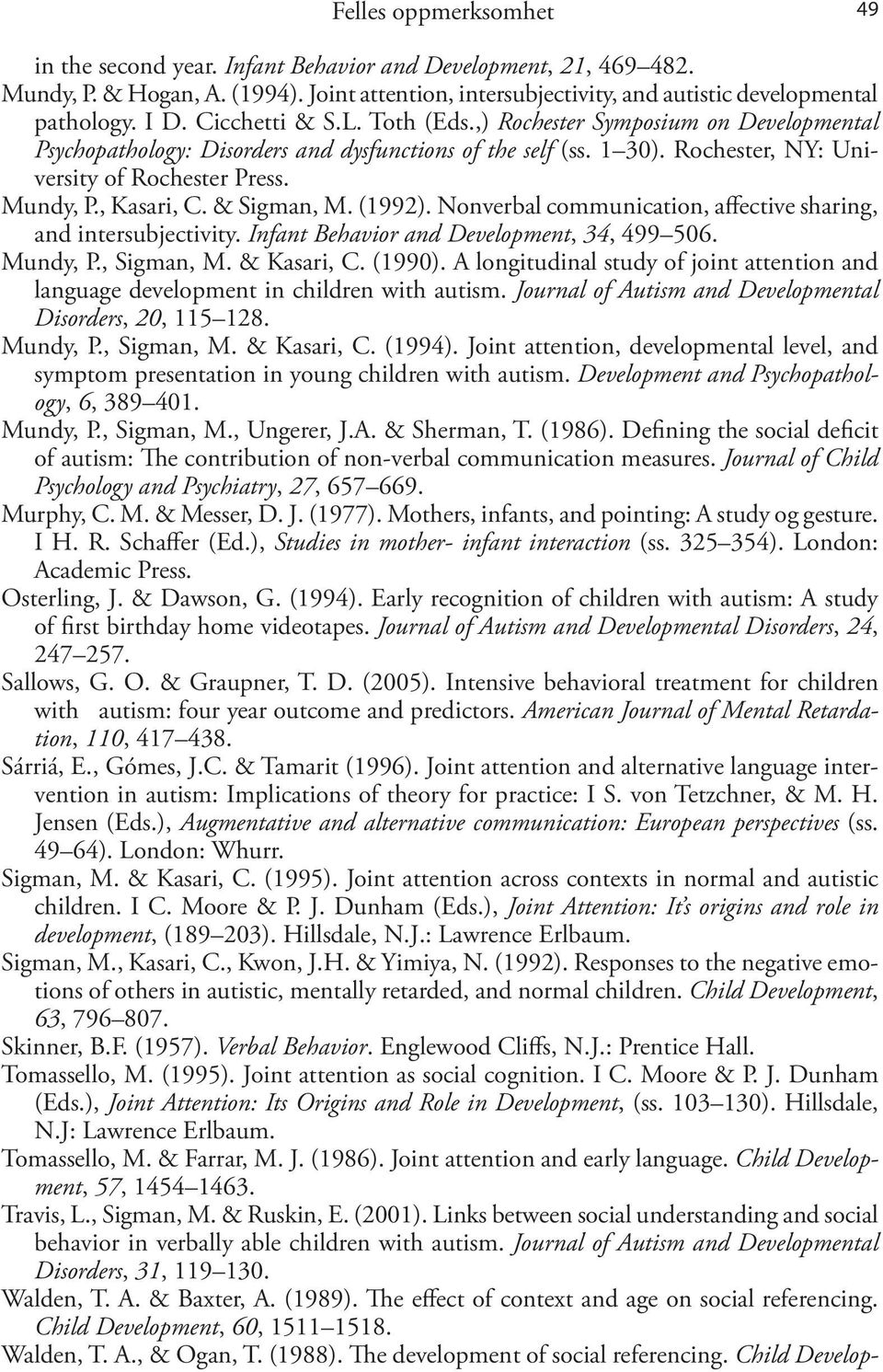 , Kasari, C. & Sigman, M. (1992). Nonverbal communication, affective sharing, and intersubjectivity. Infant Behavior and Development, 34, 499 506. Mundy, P., Sigman, M. & Kasari, C. (1990).