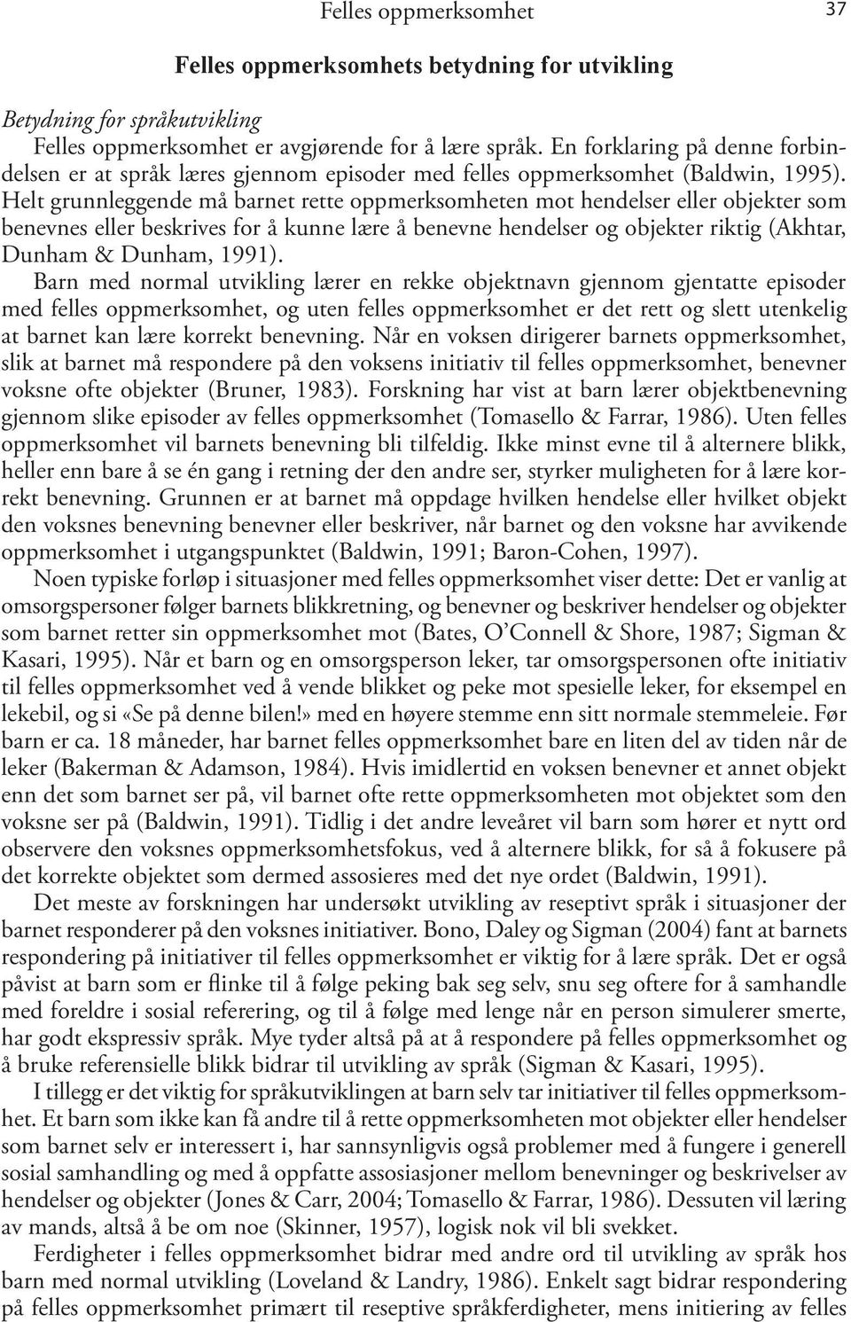 Helt grunnleggende må barnet rette oppmerksomheten mot hendelser eller objekter som benevnes eller beskrives for å kunne lære å benevne hendelser og objekter riktig (Akhtar, Dunham & Dunham, 1991).