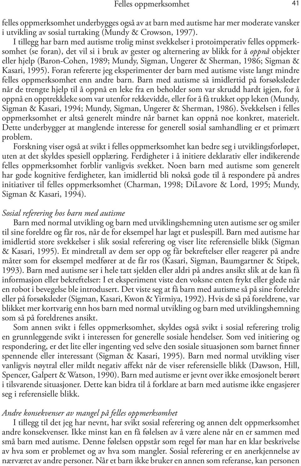 (Baron-Cohen, 1989; Mundy, Sigman, Ungerer & Sherman, 1986; Sigman & Kasari, 1995). Foran refererte jeg eksperimenter der barn med autisme viste langt mindre felles oppmerksomhet enn andre barn.