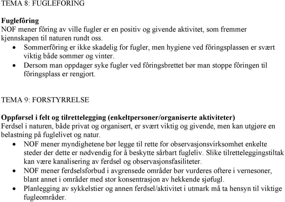 Dersom man oppdager syke fugler ved fôringsbrettet bør man stoppe fôringen til fôringsplass er rengjort.