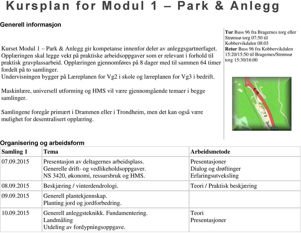 Undervisningen bygger på Læreplanen for Vg2 i skole og læreplanen for Vg3 i bedrift. Maskinlære, universell utforming og HMS vil være gjennomgående temaer i begge samlinger.