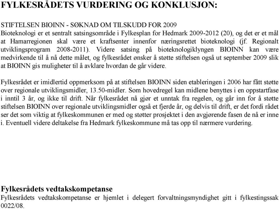 Videre satsing på bioteknologiklyngen BIOINN kan være medvirkende til å nå dette målet, og fylkesrådet ønsker å støtte stiftelsen også ut september 2009 slik at BIOINN gis muligheter til å avklare