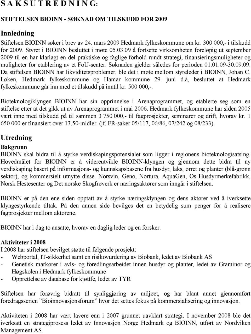 09 å fortsette virksomheten foreløpig ut september 2009 til en har klarlagt en del praktiske og faglige forhold rundt strategi, finansieringsmuligheter og muligheter for etablering av et FoU-senter.