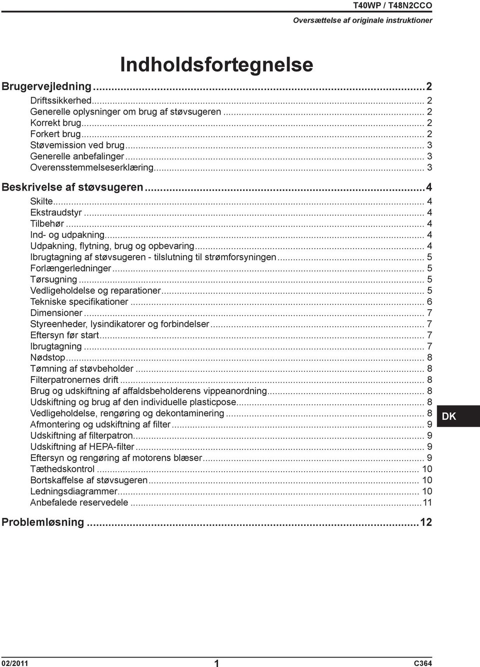 .. 4 Udpakning, fl ytning, brug og opbevaring... 4 Ibrugtagning af støvsugeren - tilslutning til strømforsyningen... 5 Forlængerledninger... 5 Tørsugning... 5 Vedligeholdelse og reparationer.