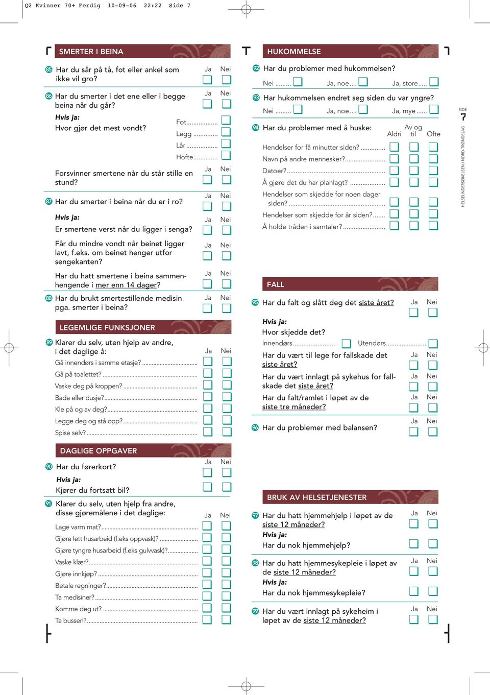 om beinet henger utfor sengekanten? Har du hatt smertene i beina sammenhengende i mer enn 14 dager? Fot... Legg... L... Hofte... 88 Har du brukt smertestillende medisin pga. smerter i beina?