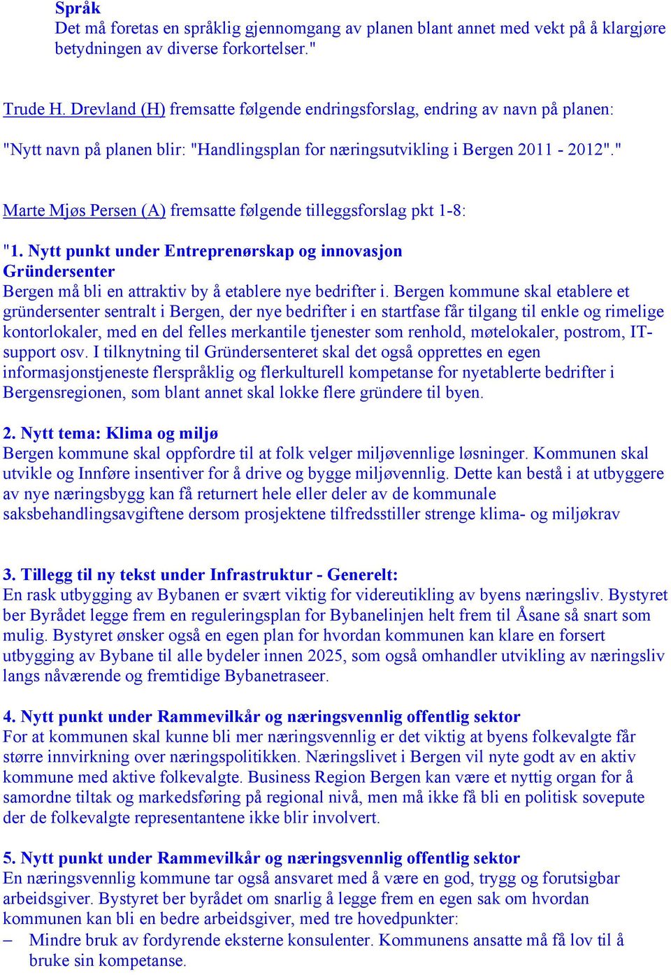 " Marte Mjøs Persen (A) fremsatte følgende tilleggsforslag pkt 1-8: "1. Nytt punkt under Entreprenørskap og innovasjon Gründersenter Bergen må bli en attraktiv by å etablere nye bedrifter i.