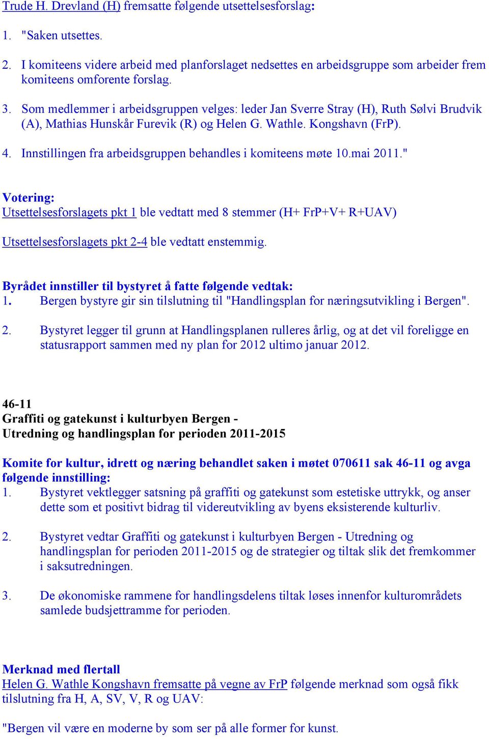 Som medlemmer i arbeidsgruppen velges: leder Jan Sverre Stray (H), Ruth Sølvi Brudvik (A), Mathias Hunskår Furevik (R) og Helen G. Wathle. Kongshavn (FrP). 4.