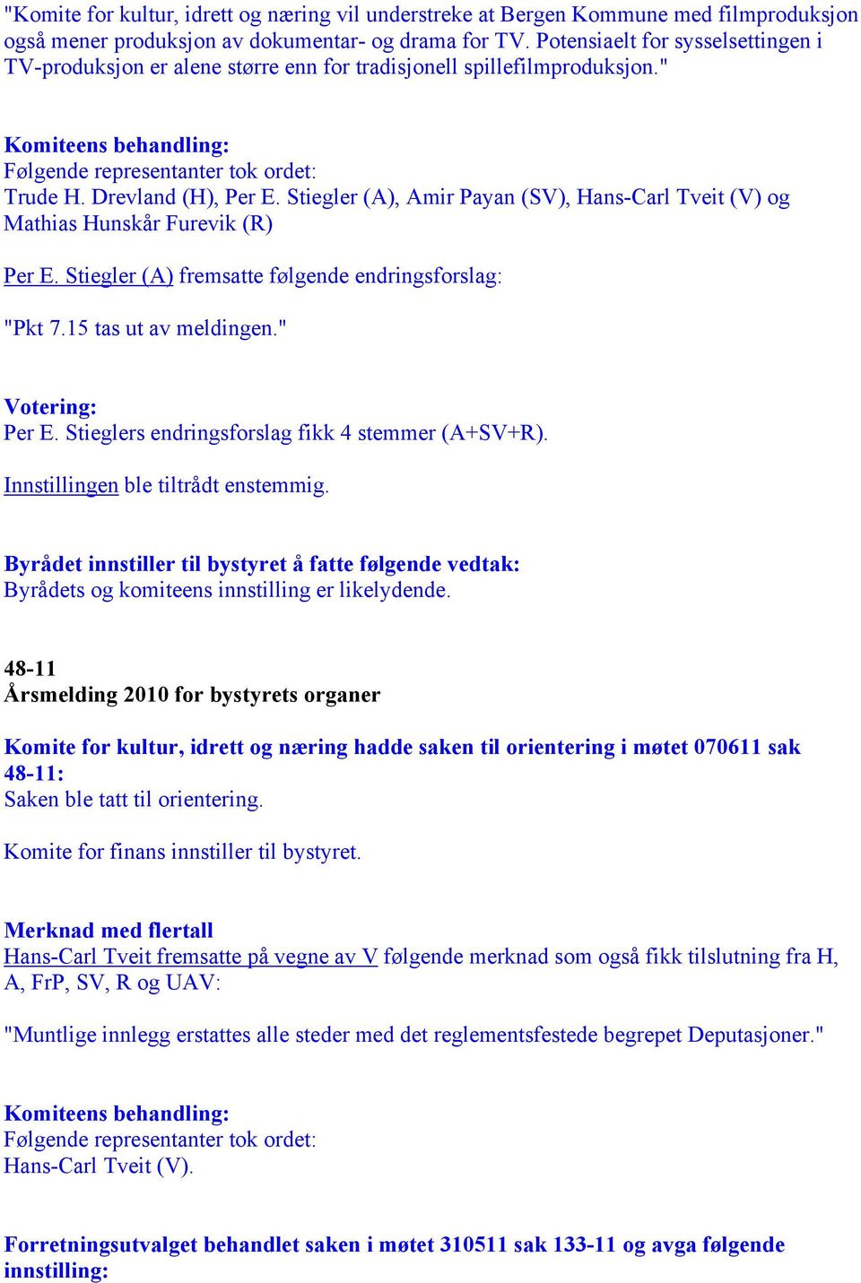 Stiegler (A), Amir Payan (SV), Hans-Carl Tveit (V) og Mathias Hunskår Furevik (R) Per E. Stiegler (A) fremsatte følgende endringsforslag: "Pkt 7.15 tas ut av meldingen." Votering: Per E.