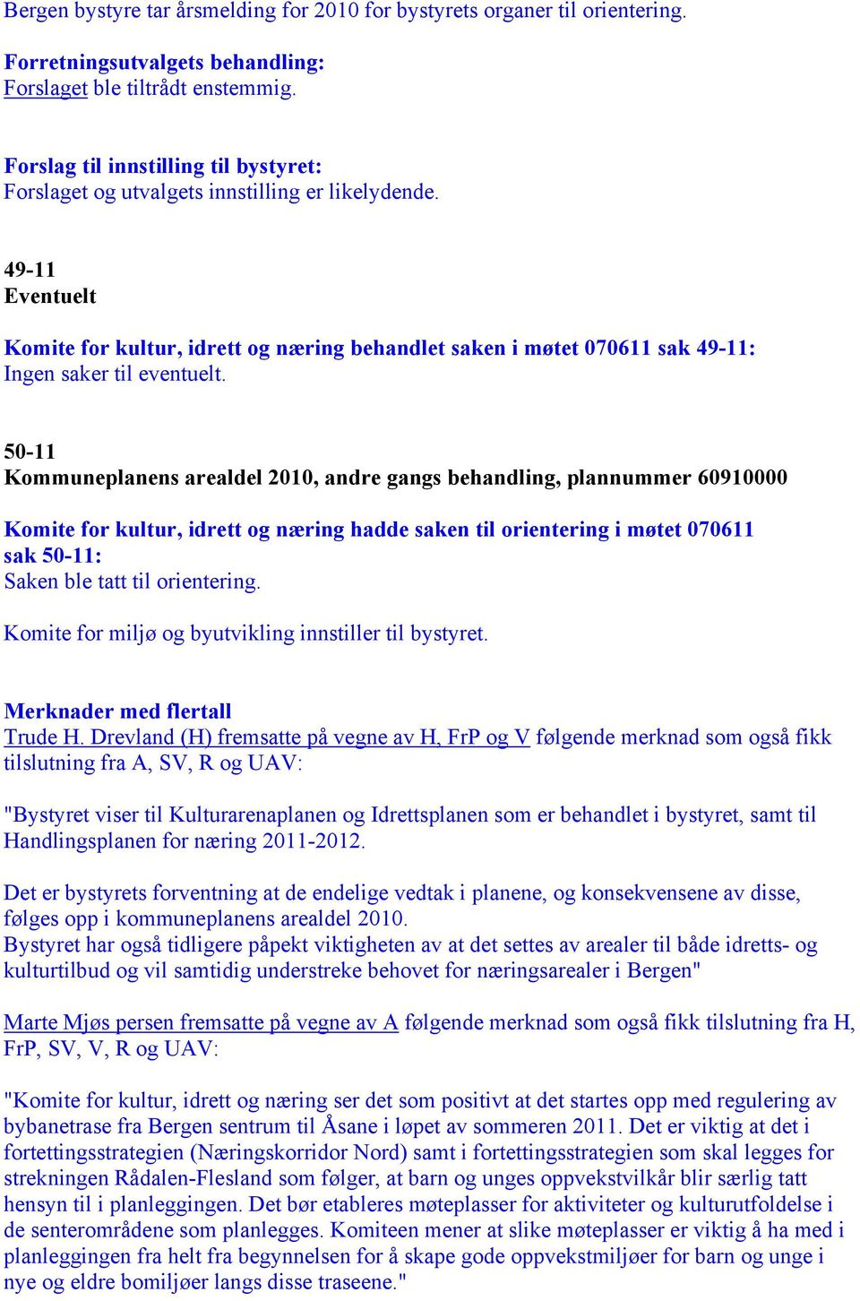 49-11 Eventuelt Komite for kultur, idrett og næring behandlet saken i møtet 070611 sak 49-11: Ingen saker til eventuelt.