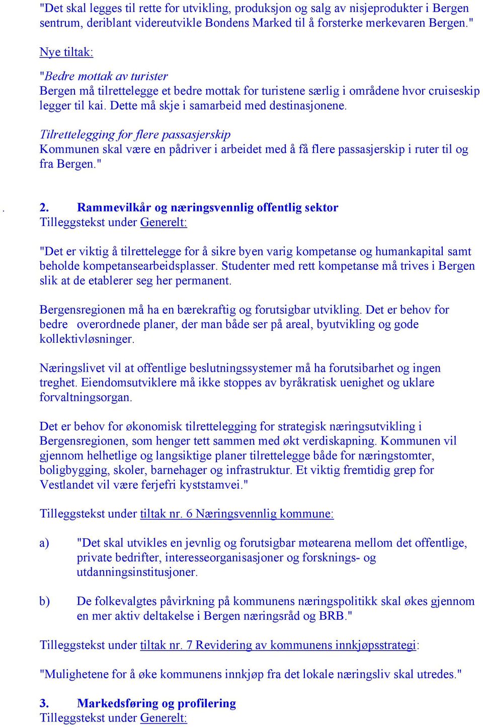 Tilrettelegging for flere passasjerskip Kommunen skal være en pådriver i arbeidet med å få flere passasjerskip i ruter til og fra Bergen.". 2.