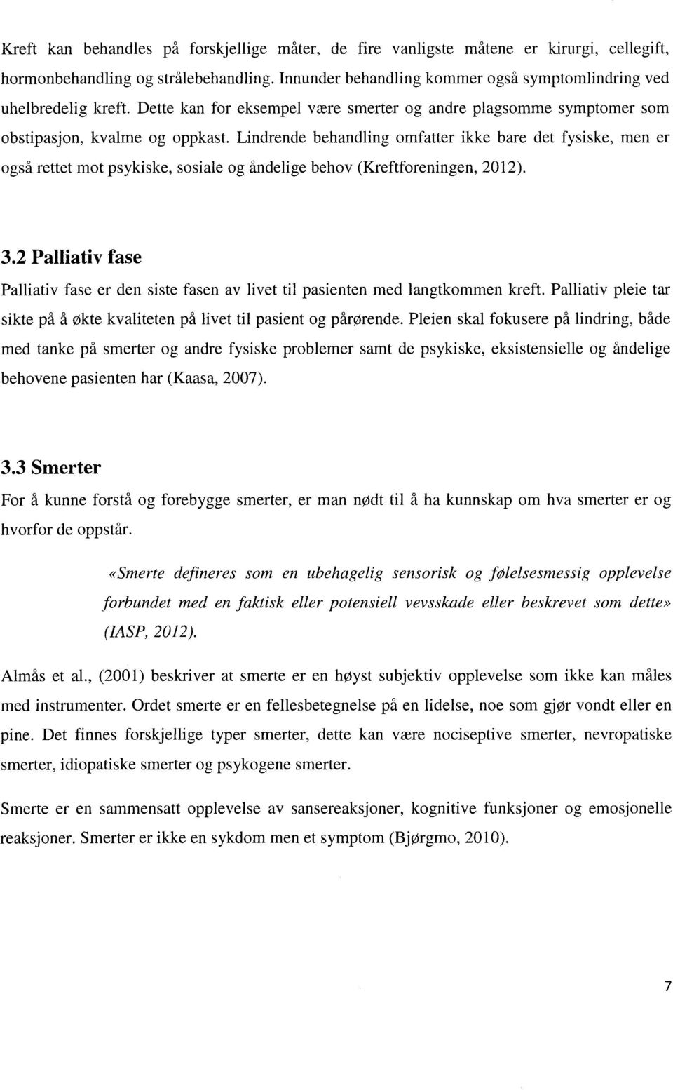 Lindrende behandling omfatter ikke bare det fysiske, men er også rettet mot psykiske, sosiale og åndelige behov (Kreftforeningen, 2012). 3.