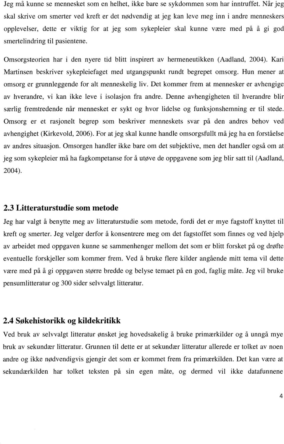 smertelindring til pasientene. Omsorgsteorien har i den nyere tid blitt inspirert av hermeneutikken (Aadland, 2004). Kari Martinsen beskriver sykepleiefaget med utgangspunkt rundt begrepet omsorg.