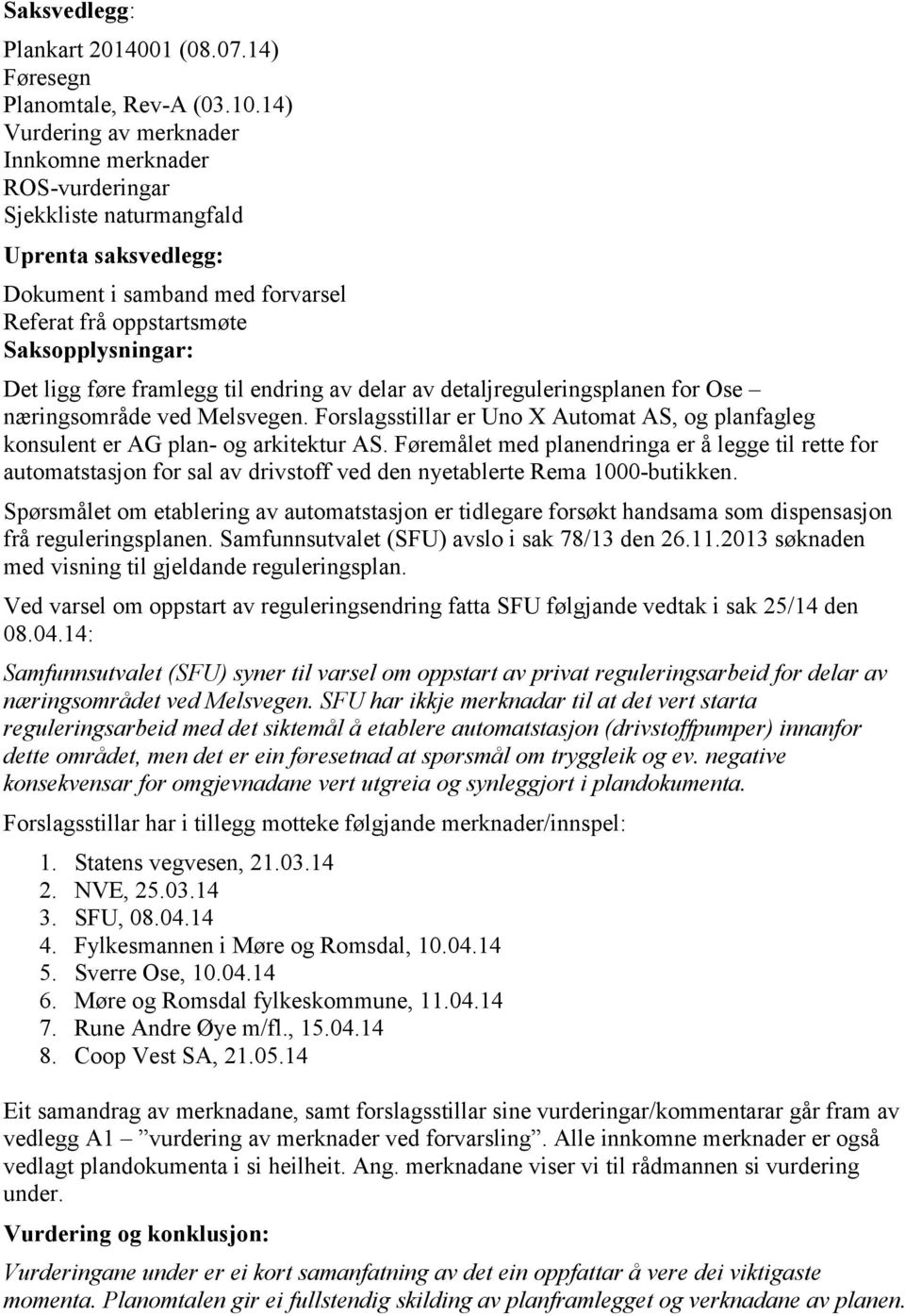 framlegg til endring av delar av detaljreguleringsplanen for Ose næringsområde ved Melsvegen. Forslagsstillar er Uno X Automat AS, og planfagleg konsulent er AG plan- og arkitektur AS.