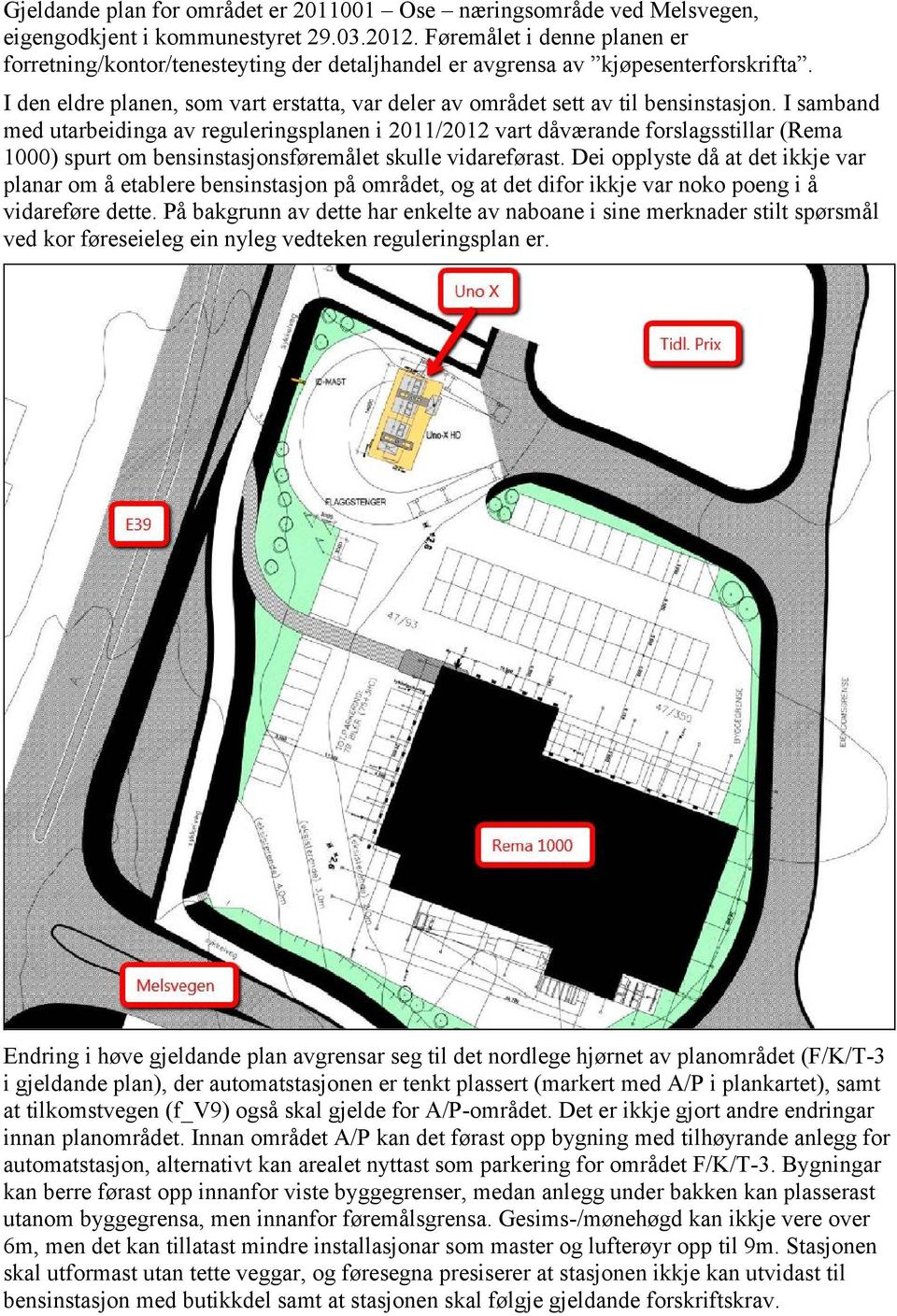 I samband med utarbeidinga av reguleringsplanen i 2011/2012 vart dåværande forslagsstillar (Rema 1000) spurt om bensinstasjonsføremålet skulle vidareførast.