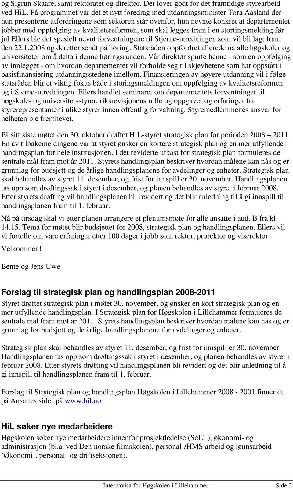 kvalitetsreformen, som skal legges fram i en stortingsmelding før jul Ellers ble det spesielt nevnt forventningene til Stjernø-utredningen som vil bli lagt fram den 22.1.