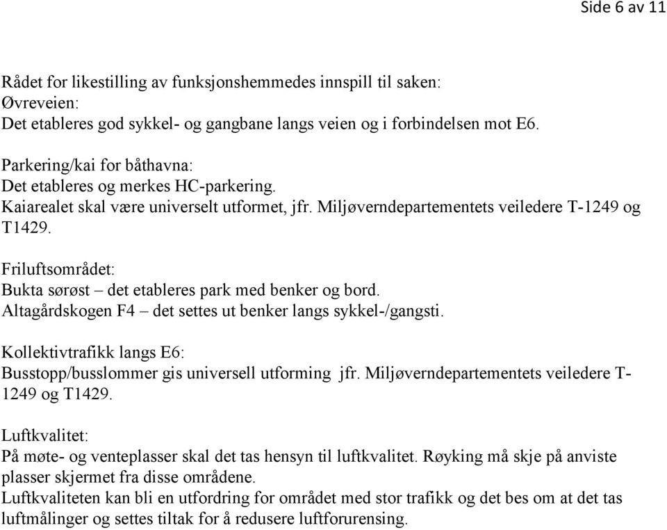 Altagårdskogen F4 det settes ut benker langs sykkel-/gangsti. Kollektivtrafikk langs E6: Busstopp/busslommer gis universell utforming jfr. Miljøverndepartementets veiledere T- 1249 og T1429.