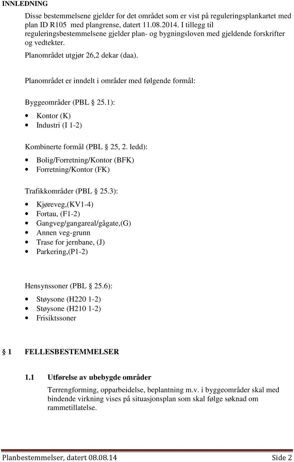 Planområdet er inndelt i områder med følgende formål: Byggeområder (PBL 25.1): Kontor (K) Industri (I 1-2) Kombinerte formål (PBL 25, 2.