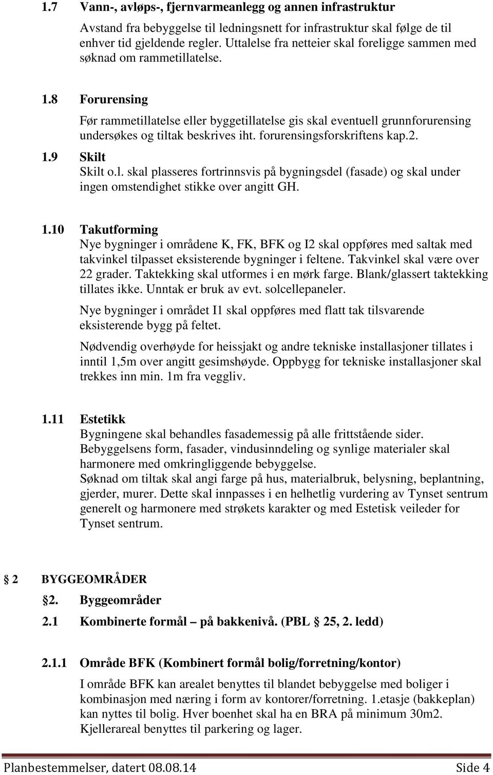 8 Forurensing Før rammetillatelse eller byggetillatelse gis skal eventuell grunnforurensing undersøkes og tiltak beskrives iht. forurensingsforskriftens kap.2. 1.9 Skilt Skilt o.l. skal plasseres fortrinnsvis på bygningsdel (fasade) og skal under ingen omstendighet stikke over angitt GH.