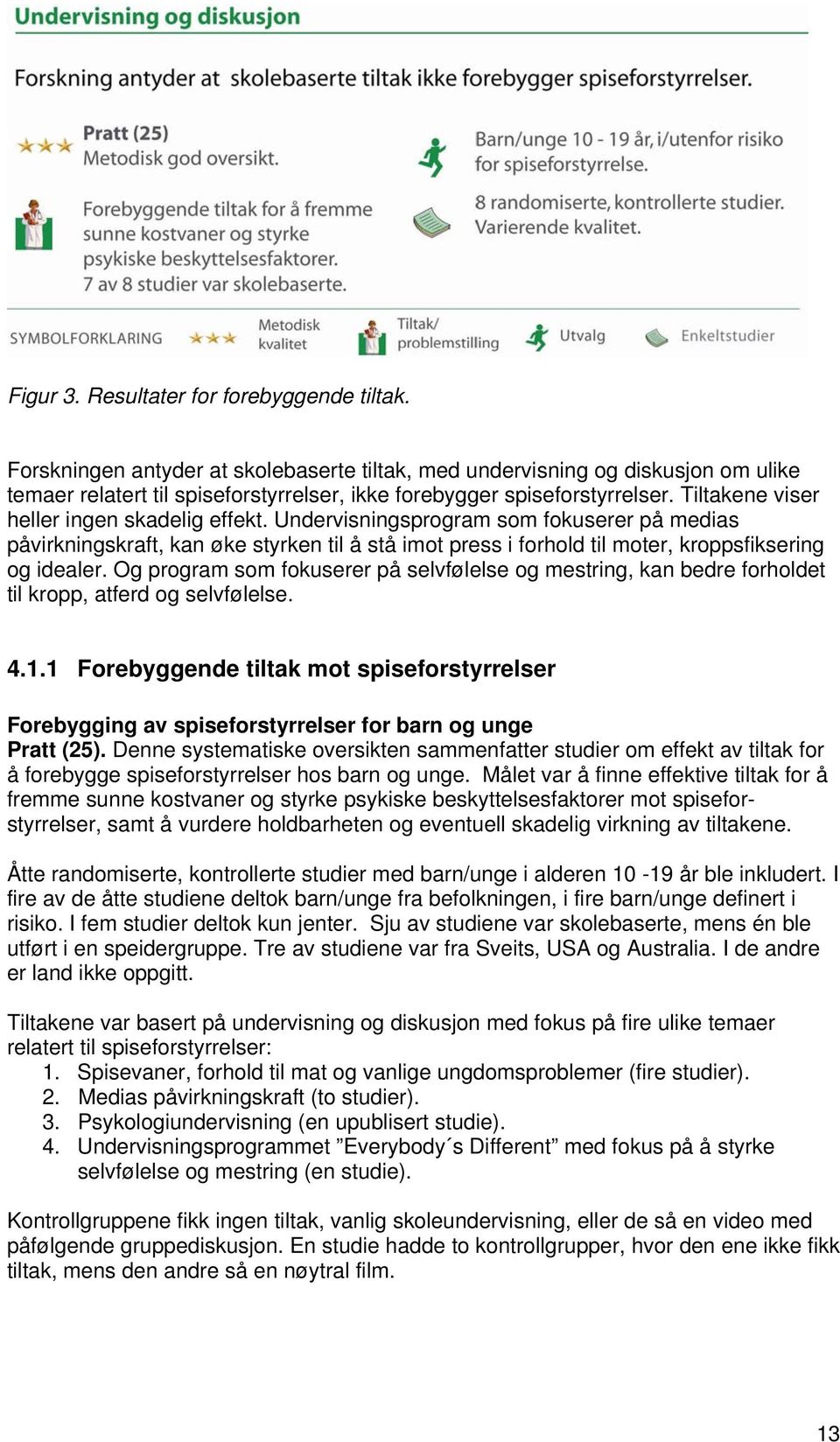 Tiltakene viser heller ingen skadelig effekt. Undervisningsprogram som fokuserer på medias påvirkningskraft, kan øke styrken til å stå imot press i forhold til moter, kroppsfiksering og idealer.