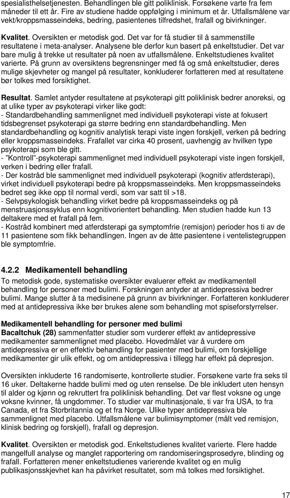 Det var for få studier til å sammenstille resultatene i meta-analyser. Analysene ble derfor kun basert på enkeltstudier. Det var bare mulig å trekke ut resultater på noen av utfallsmålene.