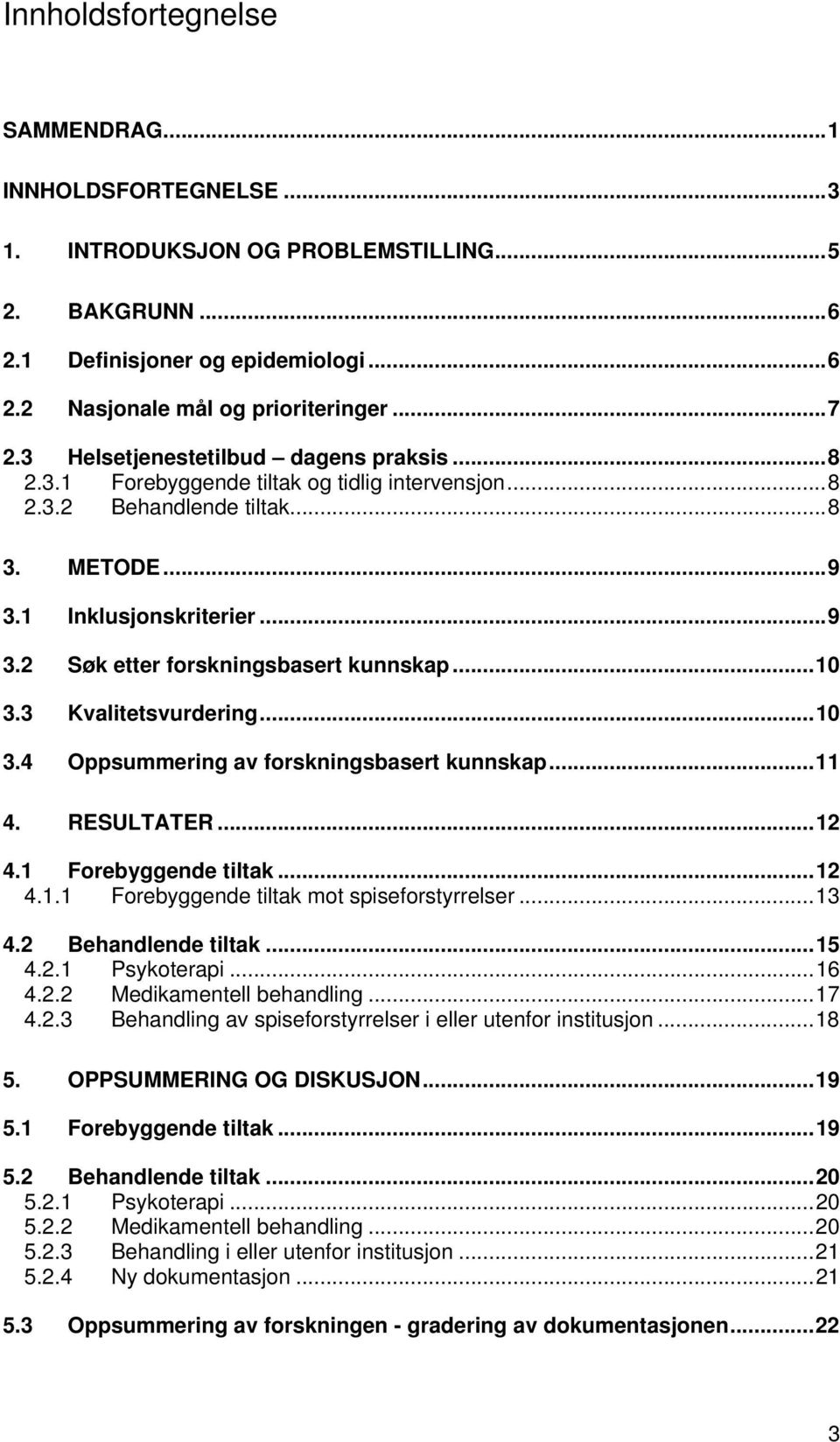 ..10 3.3 Kvalitetsvurdering...10 3.4 Oppsummering av forskningsbasert kunnskap...11 4. RESULTATER...12 4.1 Forebyggende tiltak...12 4.1.1 Forebyggende tiltak mot spiseforstyrrelser...13 4.