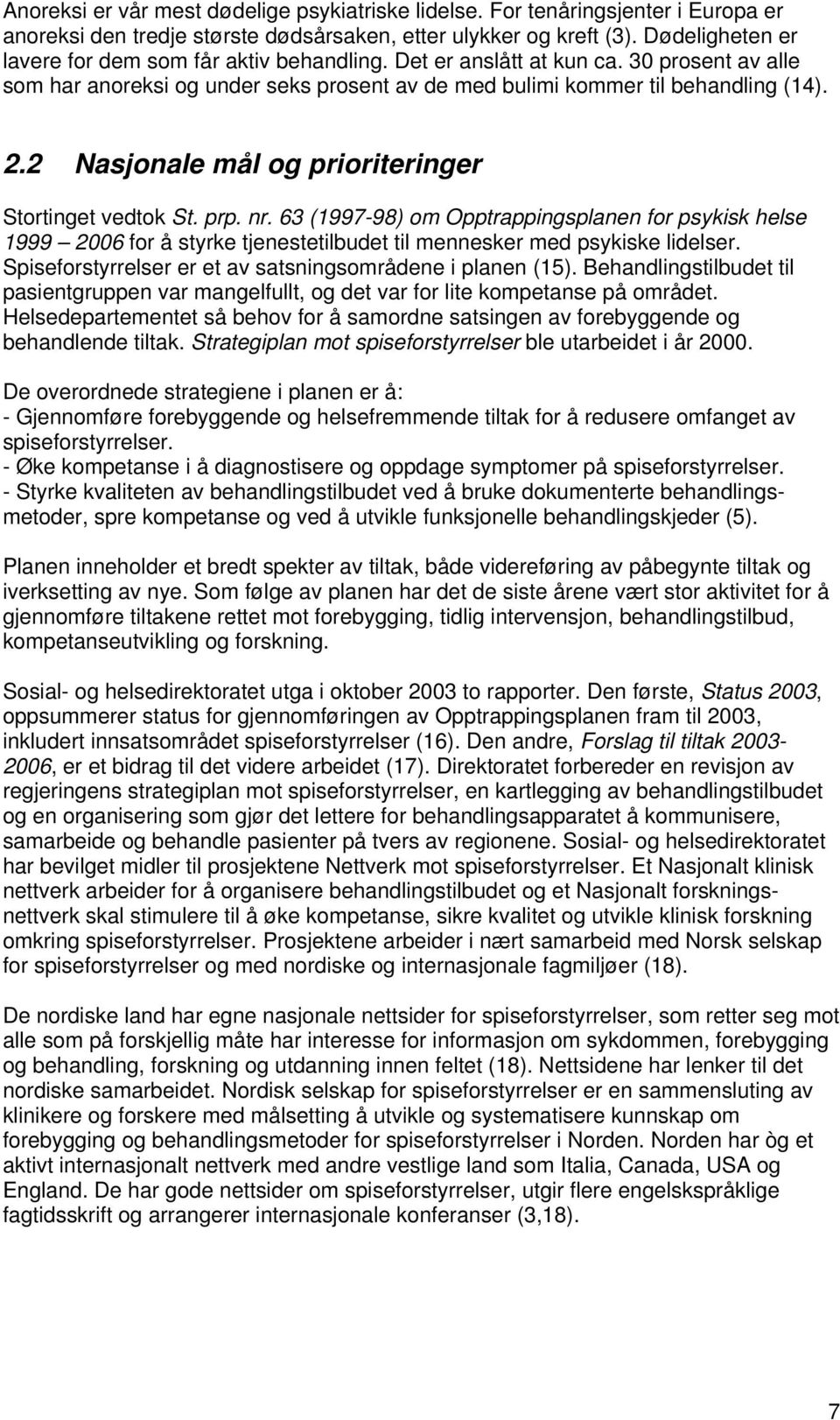 2 Nasjonale mål og prioriteringer Stortinget vedtok St. prp. nr. 63 (1997-98) om Opptrappingsplanen for psykisk helse 1999 2006 for å styrke tjenestetilbudet til mennesker med psykiske lidelser.