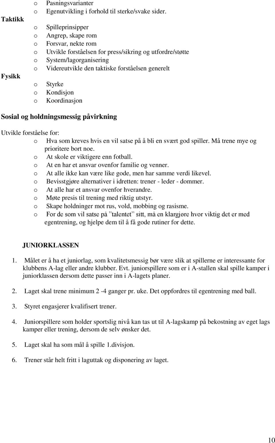 Ssial g hldningsmessig påvirkning Utvikle frståelse fr: Hva sm kreves hvis en vil satse på å bli en svært gd spiller. Må trene mye g priritere brt ne. At skle er viktigere enn ftball.