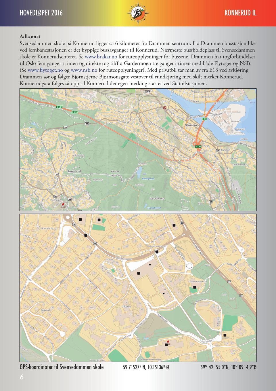 Drammen har togforbindelser til Oslo fem ganger i timen og direkte tog til/fra Gardermoen tre ganger i timen med både Flytoget og NSB. (Se www.flytoget.no og www.nsb.no for ruteopplysninger).