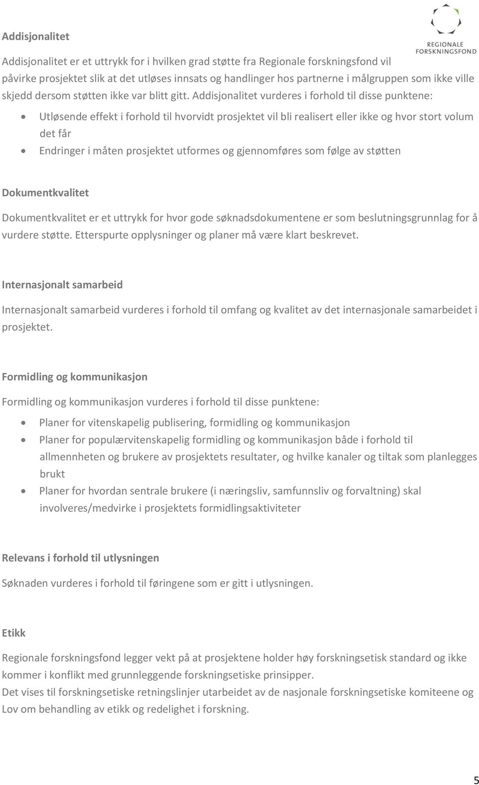 Addisjonalitet vurderes i forhold til disse punktene: Utløsende effekt i forhold til hvorvidt prosjektet vil bli realisert eller ikke og hvor stort volum det får Endringer i måten prosjektet utformes