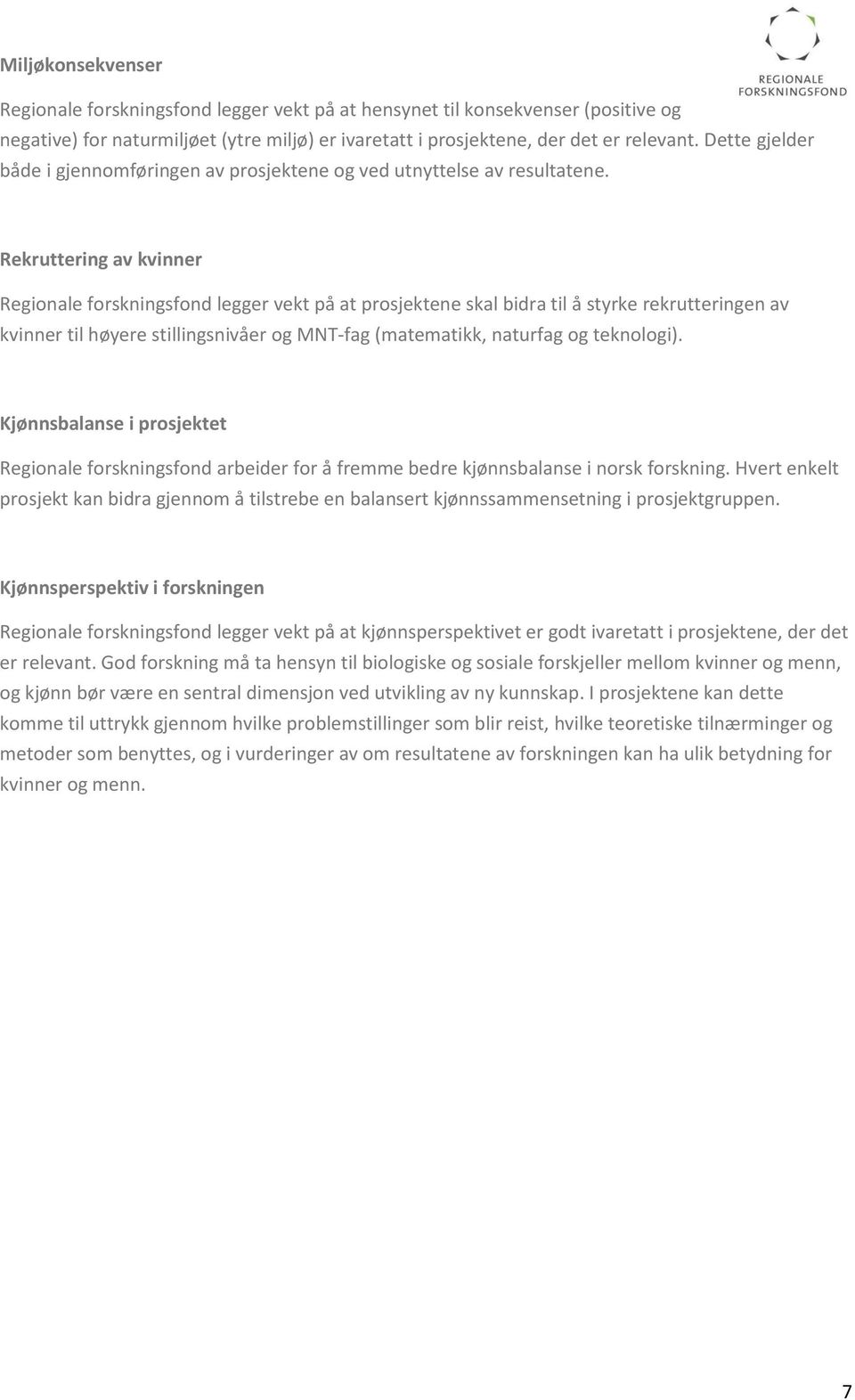 Rekruttering av kvinner Regionale forskningsfond legger vekt på at prosjektene skal bidra til å styrke rekrutteringen av kvinner til høyere stillingsnivåer og MNT-fag (matematikk, naturfag og