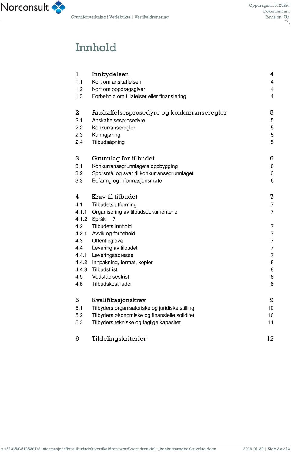 2 Spørsmål og svar til konkurransegrunnlaget 6 3.3 Befaring og informasjonsmøte 6 4 Krav til tilbudet 7 4.1 Tilbudets utforming 7 4.1.1 Organisering av tilbudsdokumentene 7 4.1.2 Språk 7 4.