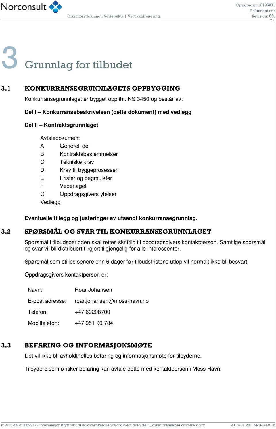 til byggeprosessen Frister og dagmulkter Vederlaget Oppdragsgivers ytelser Eventuelle tillegg og justeringer av utsendt konkurransegrunnlag. 3.