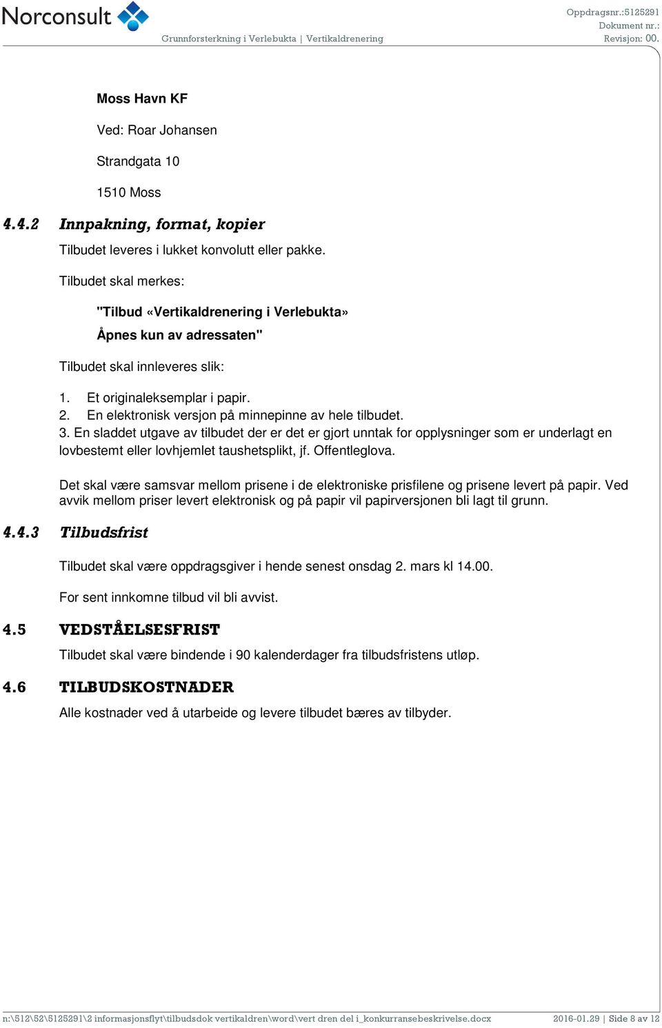 En elektronisk versjon på minnepinne av hele tilbudet. 3. En sladdet utgave av tilbudet der er det er gjort unntak for opplysninger som er underlagt en lovbestemt eller lovhjemlet taushetsplikt, jf.