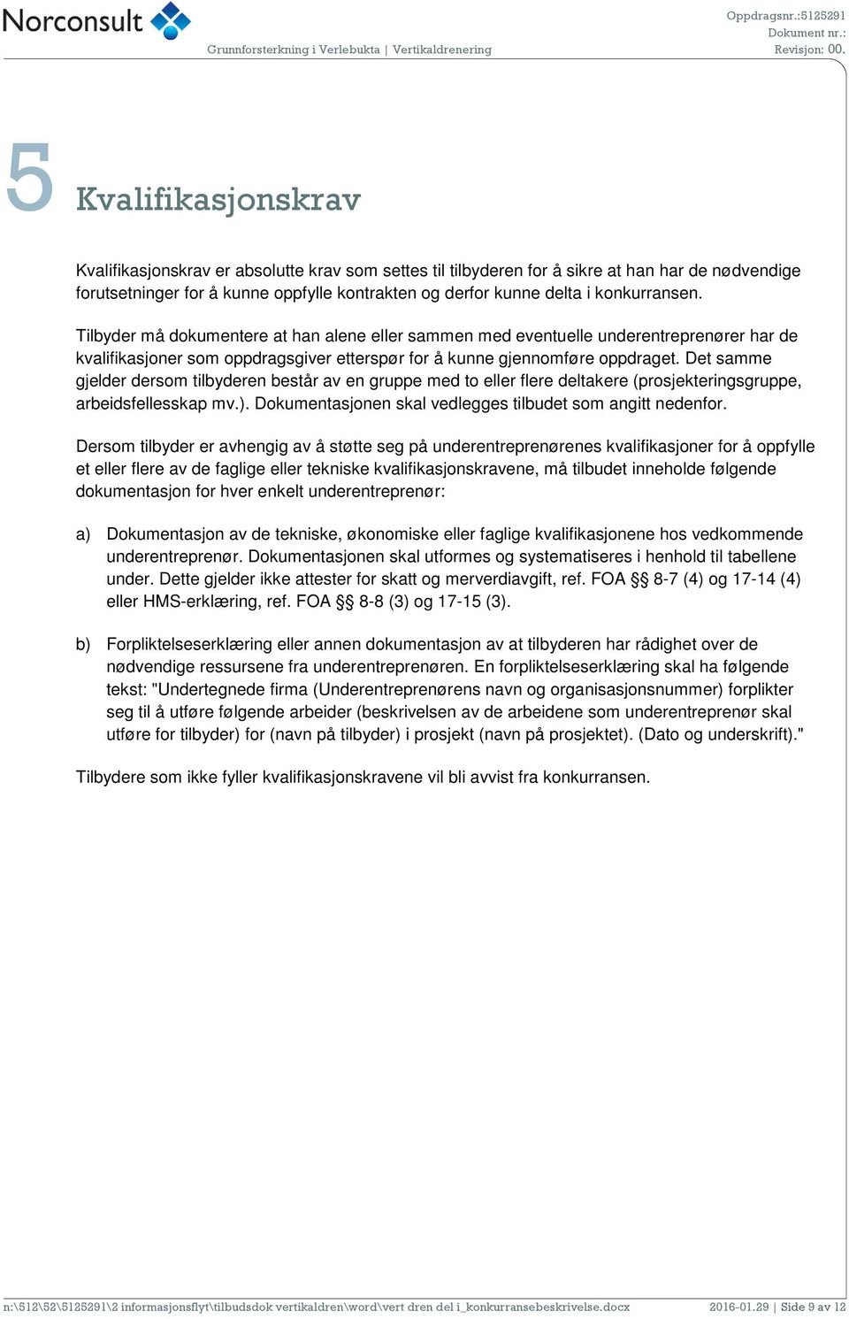 Det samme gjelder dersom tilbyderen består av en gruppe med to eller flere deltakere (prosjekteringsgruppe, arbeidsfellesskap mv.). Dokumentasjonen skal vedlegges tilbudet som angitt nedenfor.