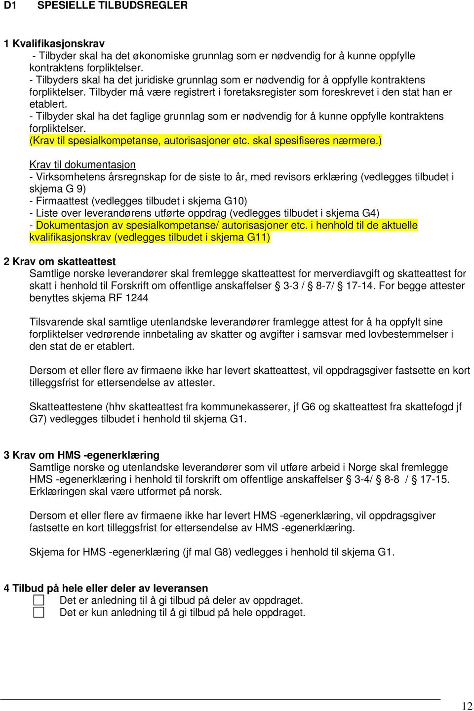 - Tilbyder skal ha det faglige grunnlag som er nødvendig for å kunne oppfylle kontraktens forpliktelser. (Krav til spesialkompetanse, autorisasjoner etc. skal spesifiseres nærmere.