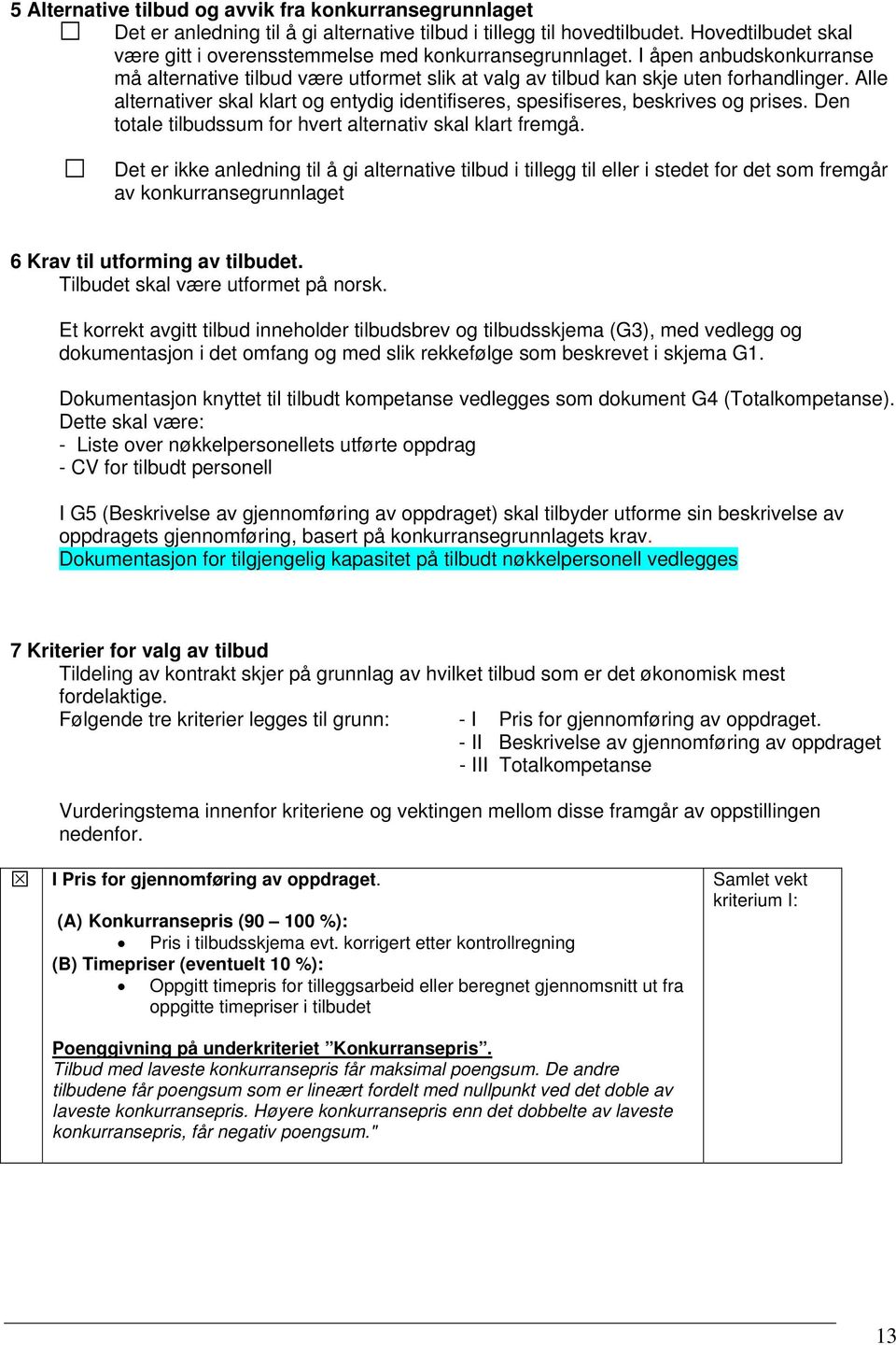 Alle alternativer skal klart og entydig identifiseres, spesifiseres, beskrives og prises. Den totale tilbudssum for hvert alternativ skal klart fremgå.