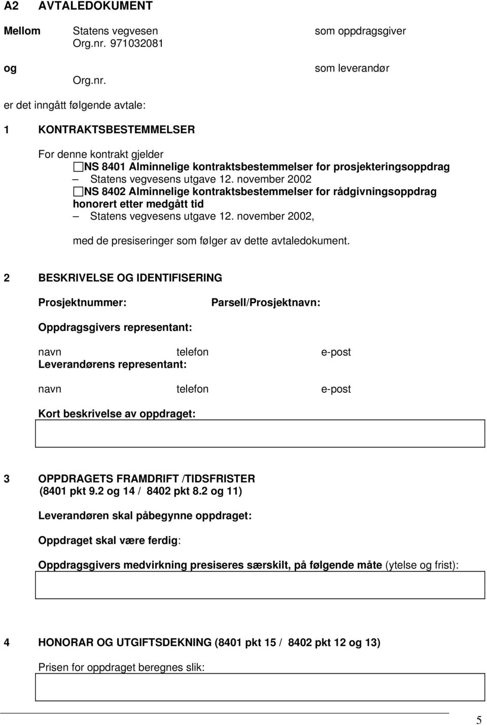 som leverandør er det inngått følgende avtale: 1 KONTRAKTSBESTEMMELSER For denne kontrakt gjelder NS 8401 Alminnelige kontraktsbestemmelser for prosjekteringsoppdrag Statens vegvesens utgave 12.