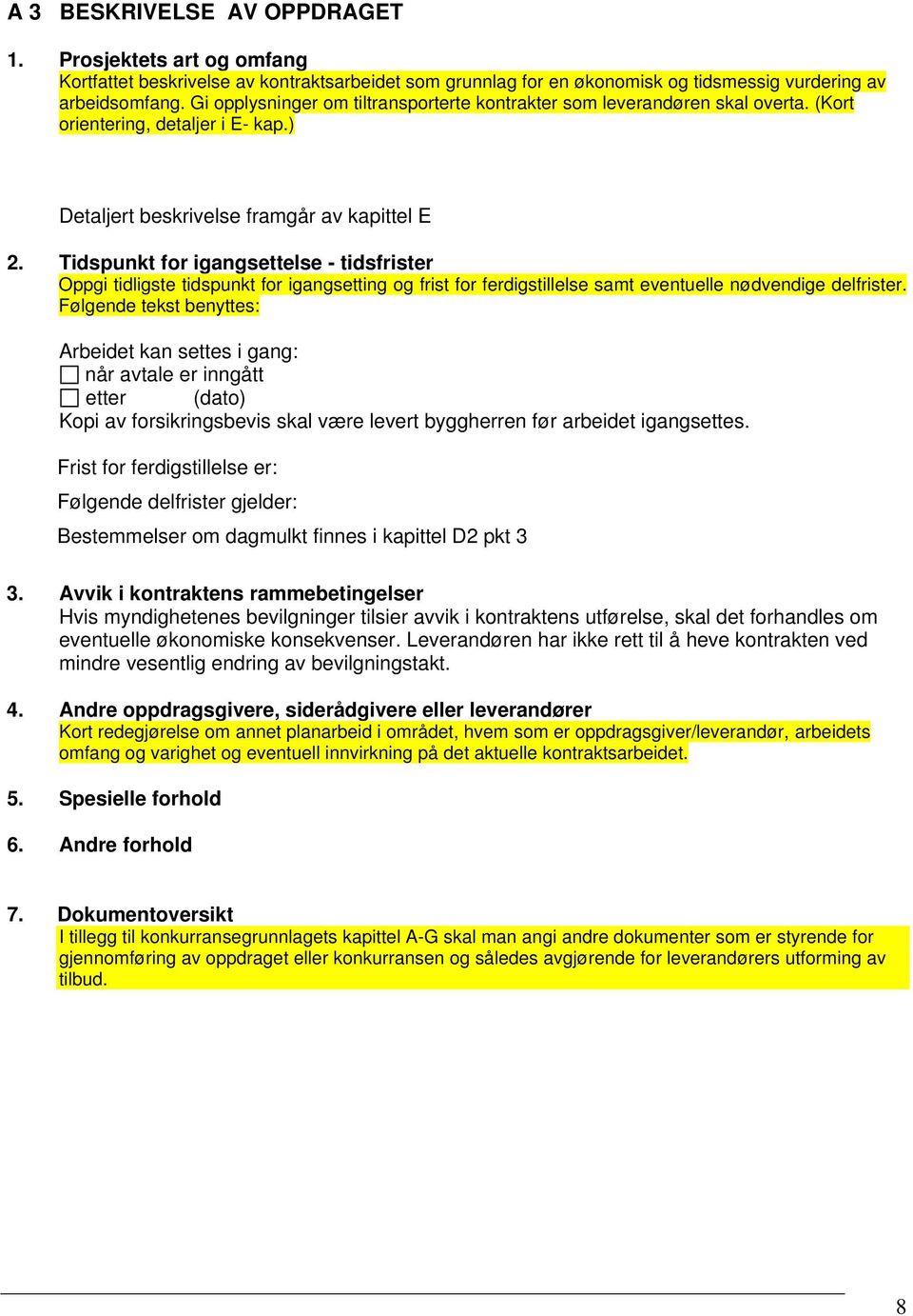 Tidspunkt for igangsettelse - tidsfrister Oppgi tidligste tidspunkt for igangsetting og frist for ferdigstillelse samt eventuelle nødvendige delfrister.