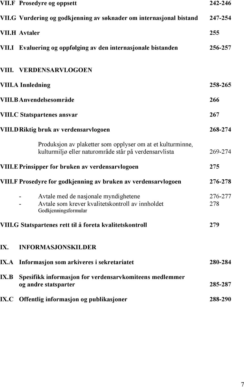 D Riktig bruk av verdensarvlogoen 268-274 Produksjon av plaketter som opplyser om at et kulturminne, kulturmiljø eller naturområde står på verdensarvlista 269-274 VIII.